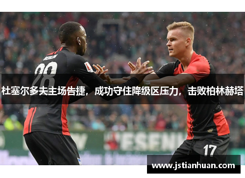 杜塞尔多夫主场告捷，成功守住降级区压力，击败柏林赫塔