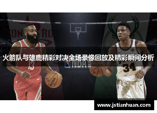 火箭队与雄鹿精彩对决全场录像回放及精彩瞬间分析