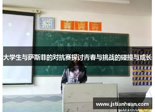 大学生与萨斯菲的对抗赛探讨青春与挑战的碰撞与成长